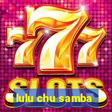 lulu chu samba